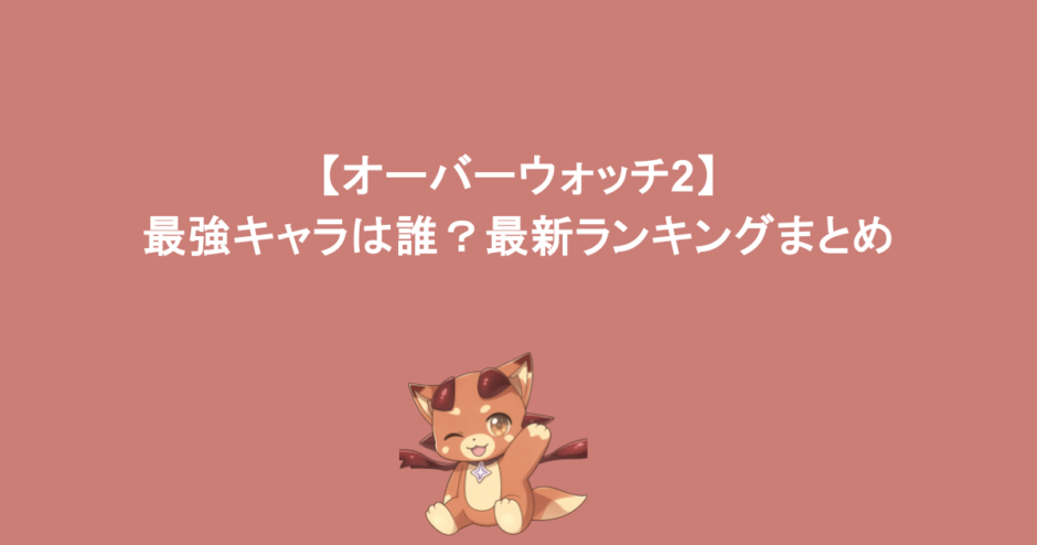 【オーバーウォッチ2】最強キャラは誰？最新ランキングまとめ