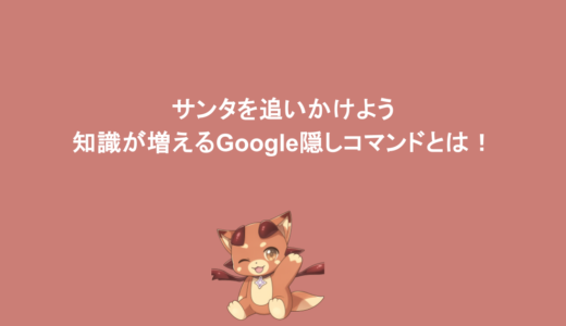 サンタを追いかけよう｜コーディングを学べる！知識が増えるGoogle隠しコマンドとは！